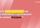 Jak komunikować się z klientami i partnerami w czasie kryzysu?