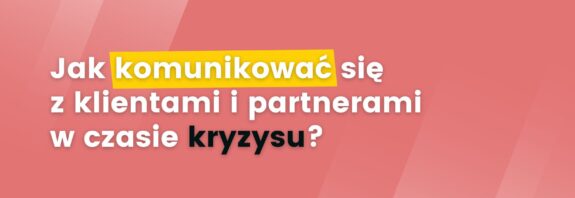 Jak komunikować się z klientami i partnerami w czasie kryzysu?