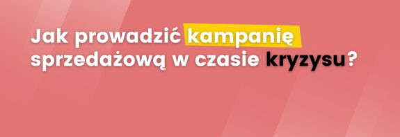 Jak prowadzić kampanię sprzedażową w czasie kryzysu?