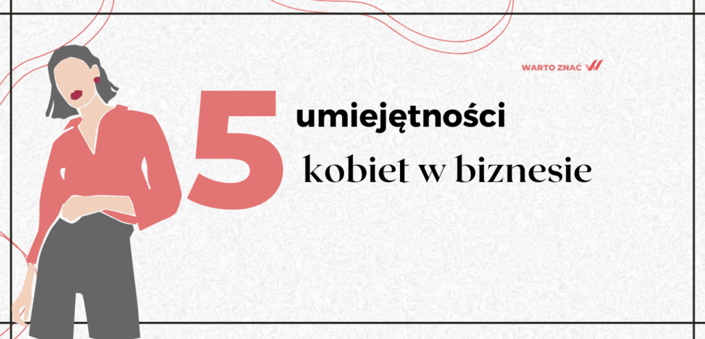 umiejętności, które każda kobieta w biznesie powinna posiadać, aby odnieść sukces